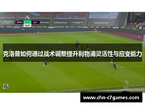 克洛普如何通过战术调整提升利物浦灵活性与应变能力