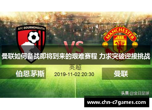 曼联如何备战即将到来的艰难赛程 力求突破迎接挑战