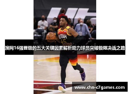 澳网16强晋级的五大关键因素解析助力球员突破极限决战之路