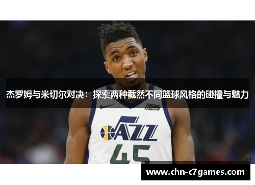 杰罗姆与米切尔对决：探索两种截然不同篮球风格的碰撞与魅力