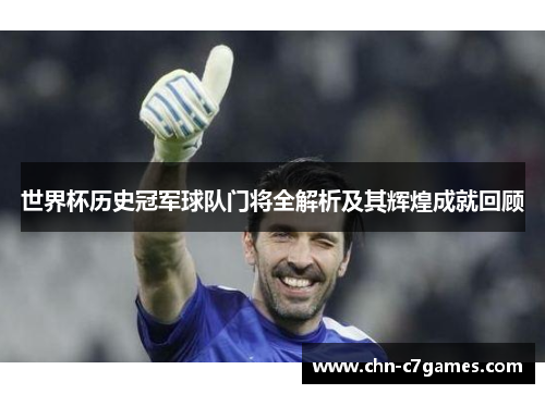 世界杯历史冠军球队门将全解析及其辉煌成就回顾