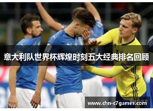 意大利队世界杯辉煌时刻五大经典排名回顾