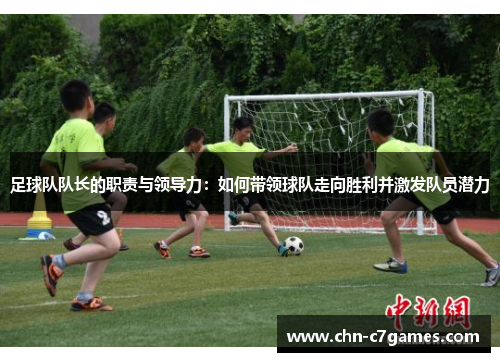 足球队队长的职责与领导力：如何带领球队走向胜利并激发队员潜力