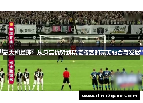 意大利足球：从身高优势到精湛技艺的完美融合与发展