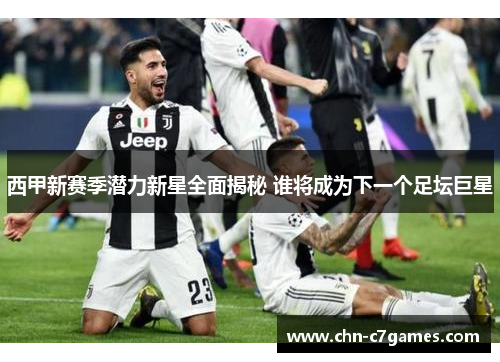 西甲新赛季潜力新星全面揭秘 谁将成为下一个足坛巨星