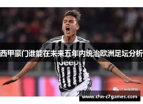 西甲豪门谁能在未来五年内统治欧洲足坛分析
