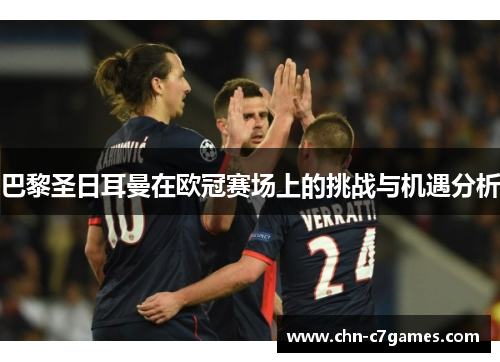 巴黎圣日耳曼在欧冠赛场上的挑战与机遇分析 巴黎圣日耳曼在欧冠赛场上的挑战与机遇分析