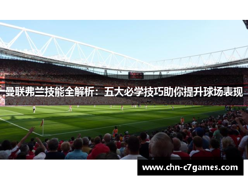 曼联弗兰技能全解析：五大必学技巧助你提升球场表现