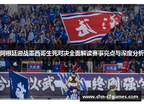 阿根廷迎战墨西哥生死对决全面解读赛事亮点与深度分析 阿根廷迎战墨西哥生死对决全面解读赛事亮点与深度分析